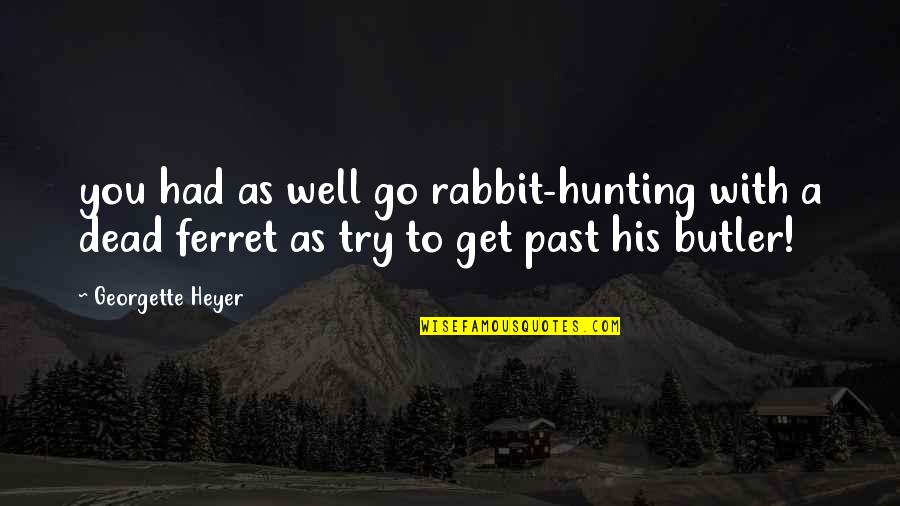 Getaway Movie Quotes By Georgette Heyer: you had as well go rabbit-hunting with a