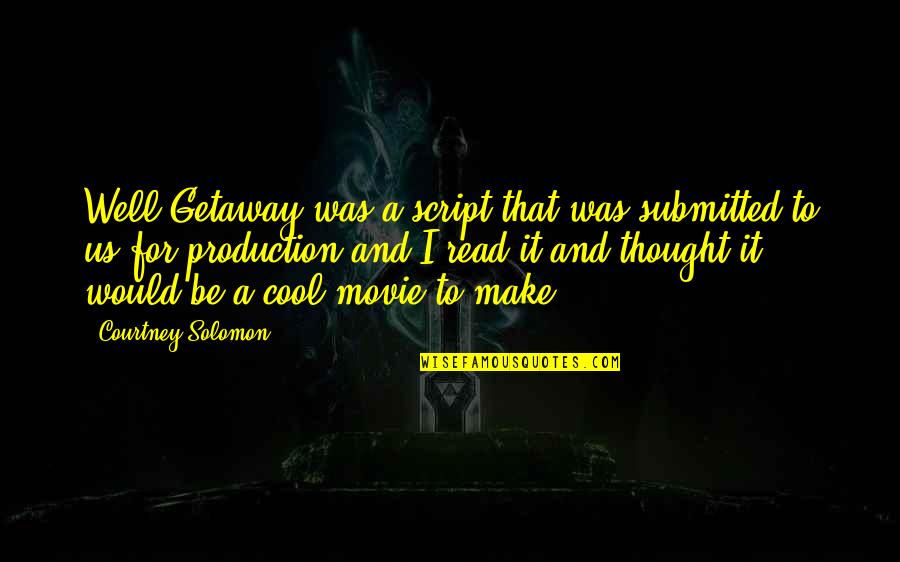 Getaway Quotes By Courtney Solomon: Well Getaway was a script that was submitted