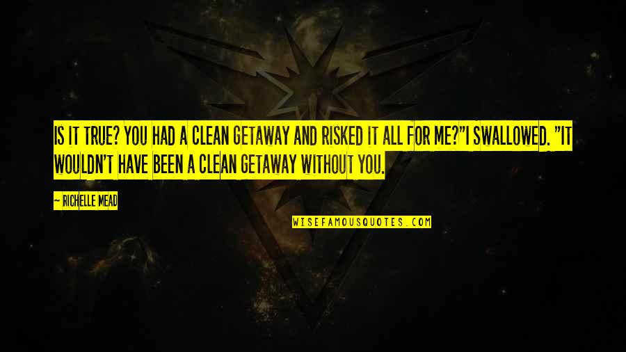 Getaway Quotes By Richelle Mead: Is it true? You had a clean getaway