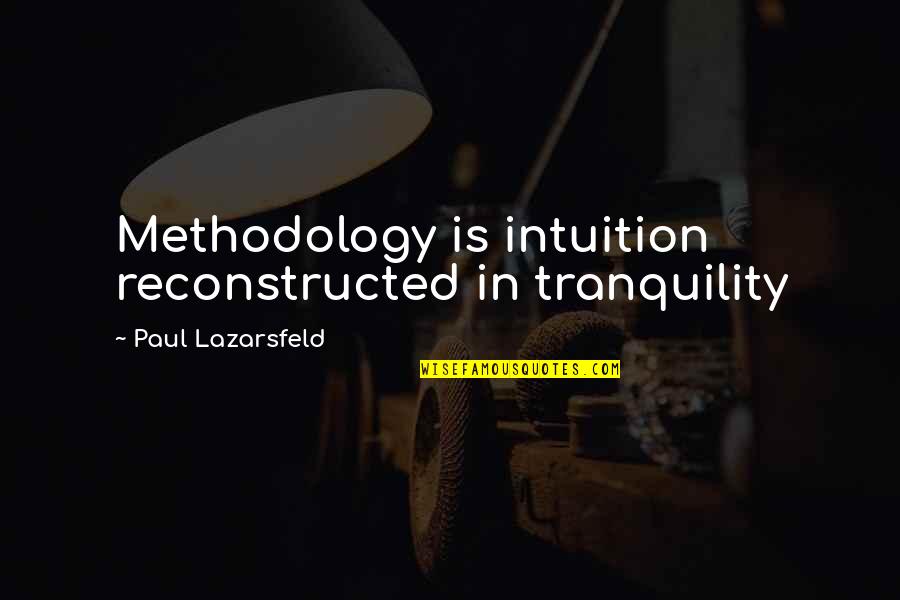 Getbthe Quotes By Paul Lazarsfeld: Methodology is intuition reconstructed in tranquility