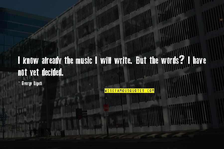 Getchaseink Quotes By Gyorgy Ligeti: I know already the music I will write.