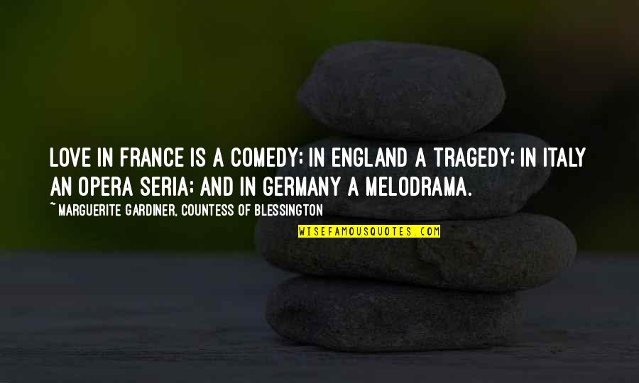 Geteilte Freude Quotes By Marguerite Gardiner, Countess Of Blessington: Love in France is a comedy; in England Geteilte Freude Quotes By Marguerite Gardiner, Countess Of Blessington: Love in France is a comedy; in England