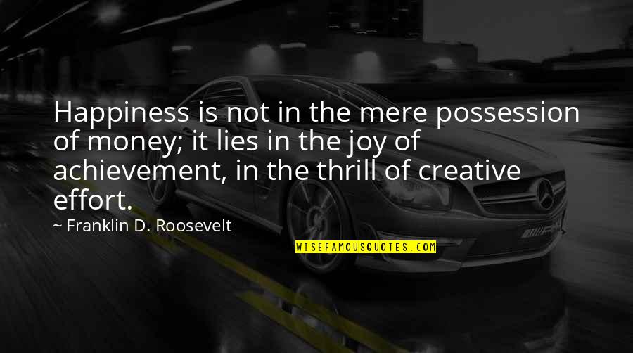 Geten Quotes By Franklin D. Roosevelt: Happiness is not in the mere possession of