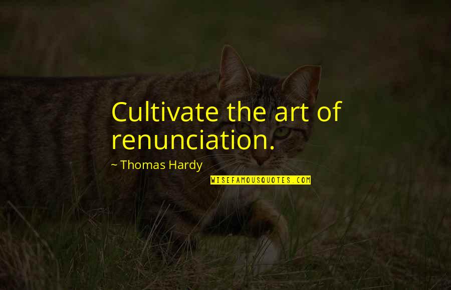 Getfieldbyid Quotes By Thomas Hardy: Cultivate the art of renunciation.