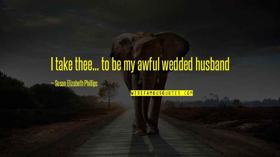 Getgolistens Quotes By Susan Elizabeth Phillips: I take thee... to be my awful wedded Getgolistens Quotes By Susan Elizabeth Phillips: I take thee... to be my awful wedded