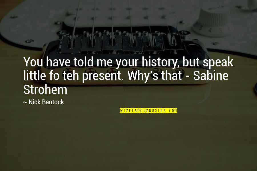 Gethers Funeral Quotes By Nick Bantock: You have told me your history, but speak Gethers Funeral Quotes By Nick Bantock: You have told me your history, but speak