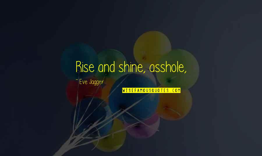 Gethin Aldous Quotes By Eve Jagger: Rise and shine, asshole,