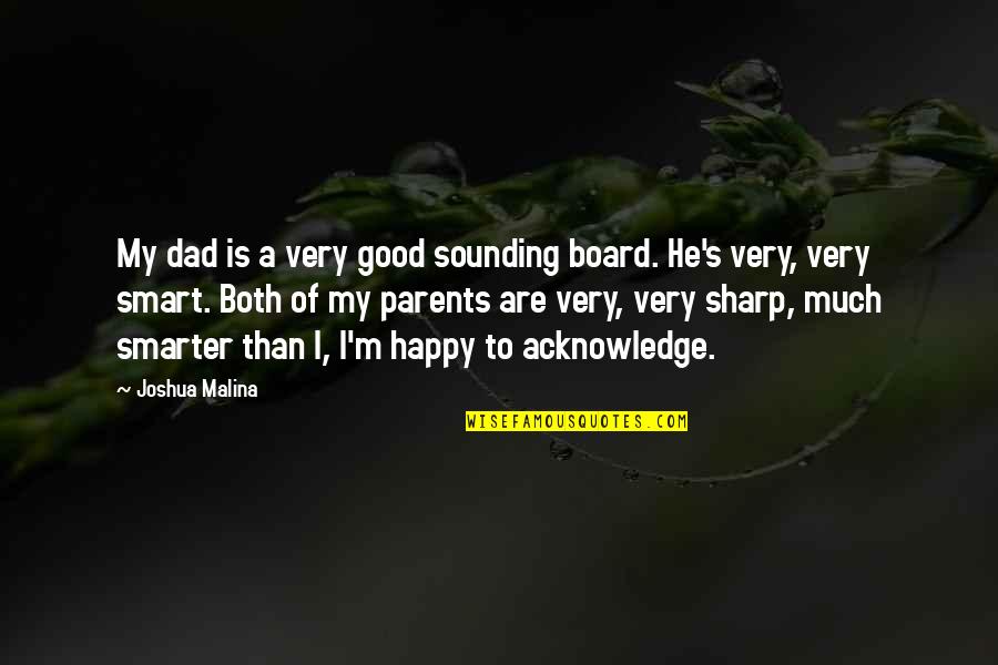 Gethin Aldous Quotes By Joshua Malina: My dad is a very good sounding board. Gethin Aldous Quotes By Joshua Malina: My dad is a very good sounding board.