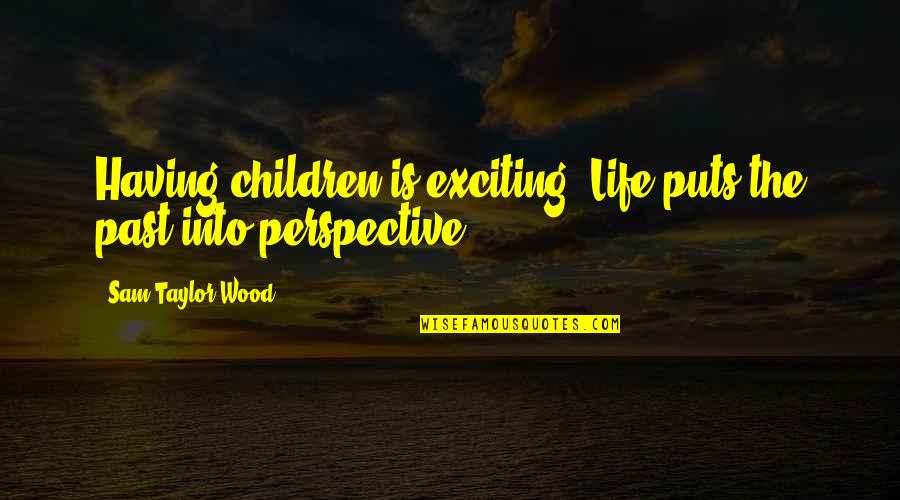 Gethins Shoulder Quotes By Sam Taylor-Wood: Having children is exciting. Life puts the past