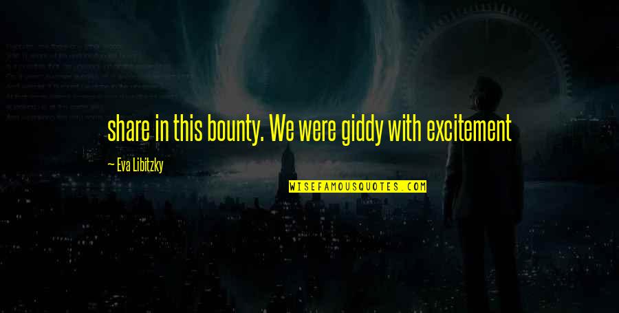 Gethis Quotes By Eva Libitzky: share in this bounty. We were giddy with