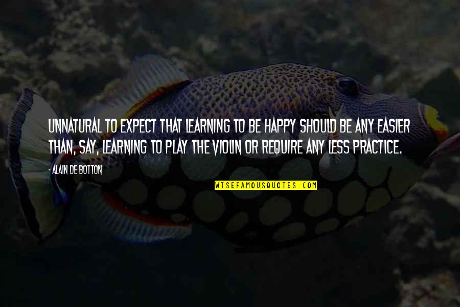 Gethiss Quotes By Alain De Botton: Unnatural to expect that learning to be happy Gethiss Quotes By Alain De Botton: Unnatural to expect that learning to be happy