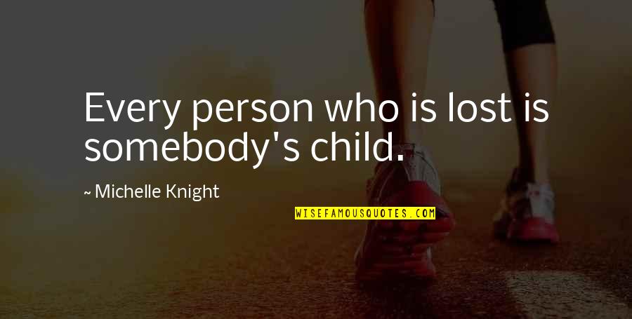 Gethistory Quotes By Michelle Knight: Every person who is lost is somebody's child.