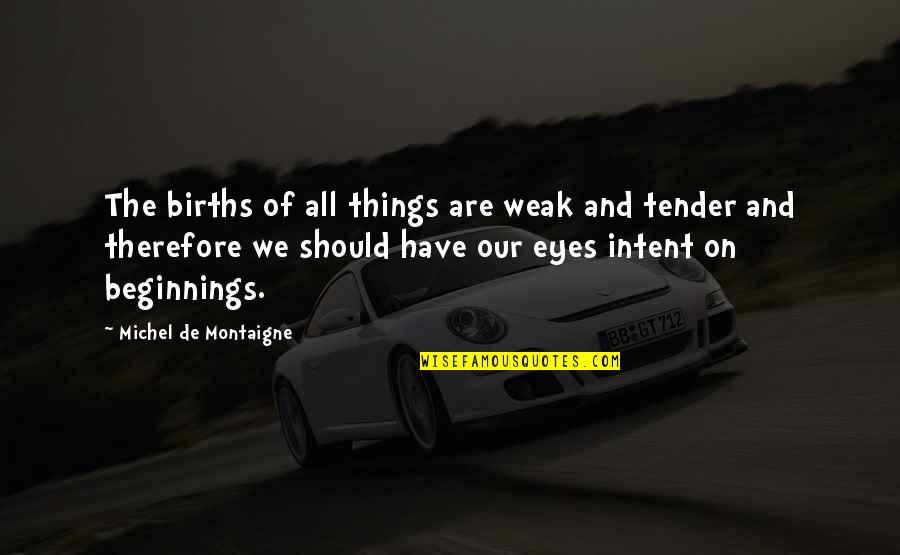 Gethu Tamil Movie Quotes By Michel De Montaigne: The births of all things are weak and Gethu Tamil Movie Quotes By Michel De Montaigne: The births of all things are weak and