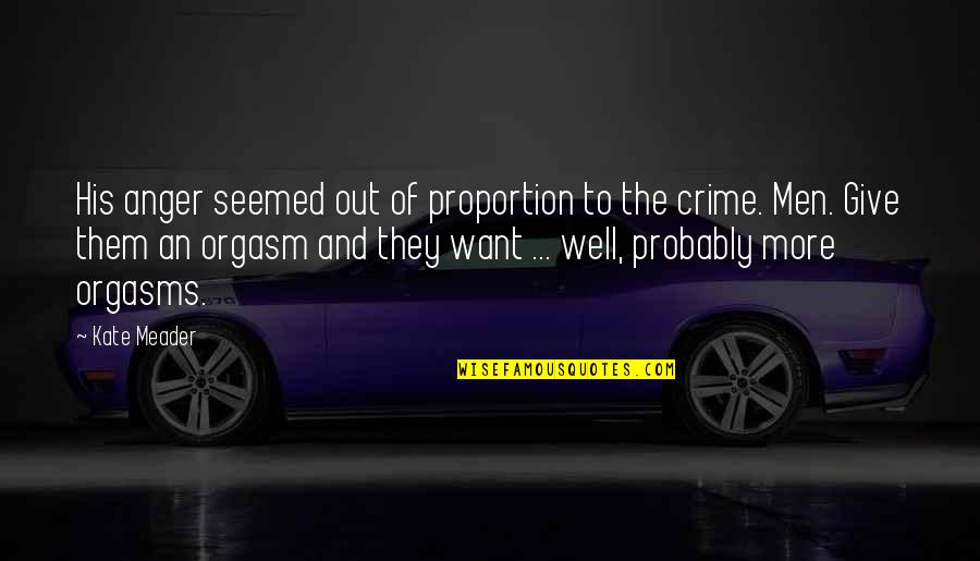 Getimov Quotes By Kate Meader: His anger seemed out of proportion to the Getimov Quotes By Kate Meader: His anger seemed out of proportion to the