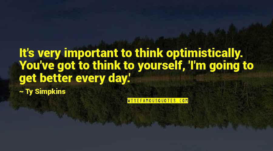 Get'm Quotes By Ty Simpkins: It's very important to think optimistically. You've got