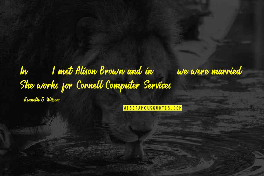Getman Schulthess Quotes By Kenneth G. Wilson: In 1975 I met Alison Brown and in Getman Schulthess Quotes By Kenneth G. Wilson: In 1975 I met Alison Brown and in