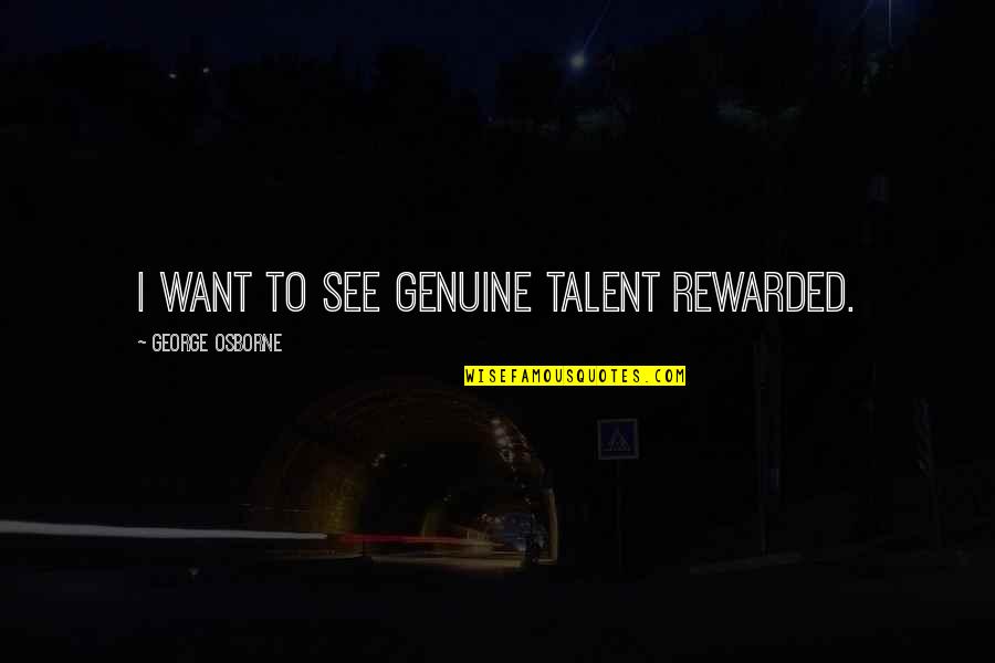 Geto Quotes By George Osborne: I want to see genuine talent rewarded.