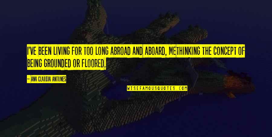 Getoffmydogbro Quotes By Ana Claudia Antunes: I've been living for too long abroad and Getoffmydogbro Quotes By Ana Claudia Antunes: I've been living for too long abroad and