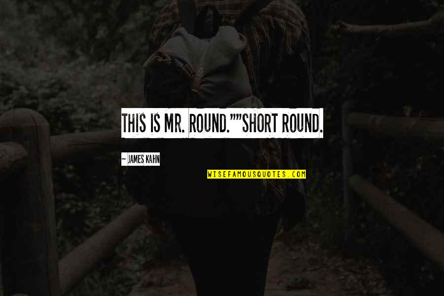 Getou Suguru Quotes By James Kahn: This is Mr. Round.""SHORT Round. Getou Suguru Quotes By James Kahn: This is Mr. Round.""SHORT Round.
