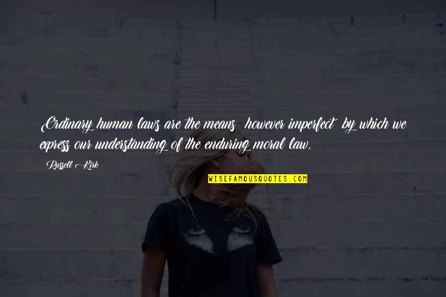 Getroffen Gebied Quotes By Russell Kirk: Ordinary human laws are the means however imperfect Getroffen Gebied Quotes By Russell Kirk: Ordinary human laws are the means however imperfect