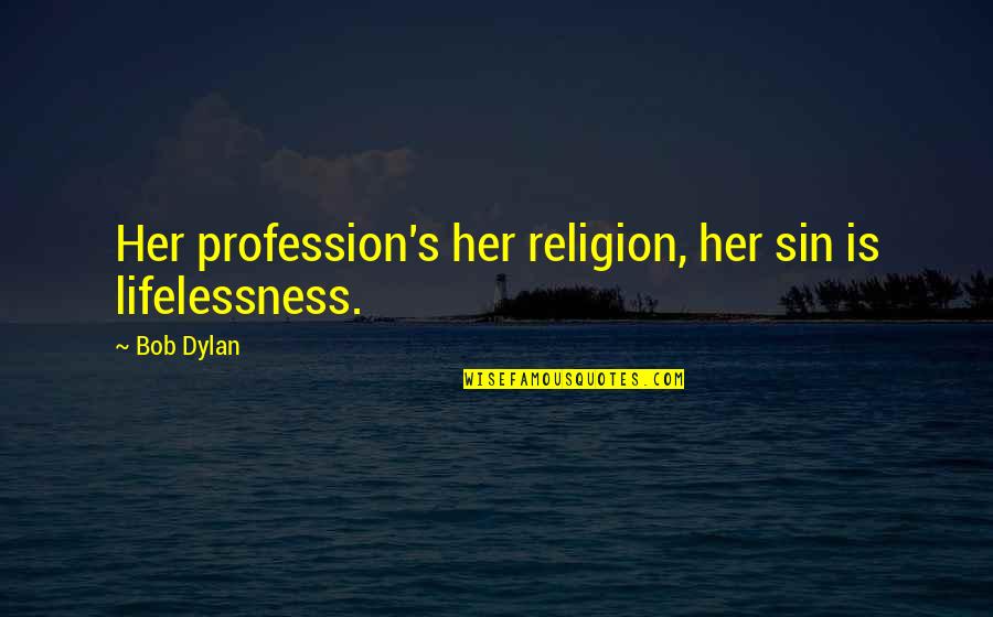 Getrouwde Quotes By Bob Dylan: Her profession's her religion, her sin is lifelessness.