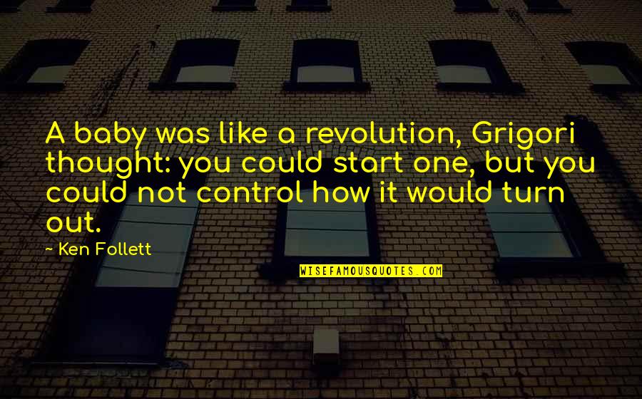 Gets Harder Everyday Quotes By Ken Follett: A baby was like a revolution, Grigori thought: