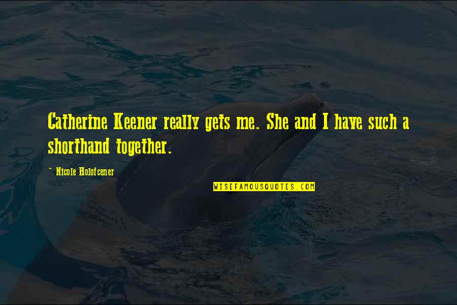 Gets Me Quotes By Nicole Holofcener: Catherine Keener really gets me. She and I Gets Me Quotes By Nicole Holofcener: Catherine Keener really gets me. She and I