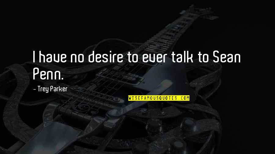 Getscher Belvedere Quotes By Trey Parker: I have no desire to ever talk to