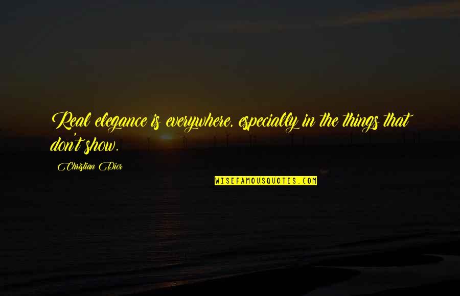 Getsemani Leonardo Quotes By Christian Dior: Real elegance is everywhere, especially in the things