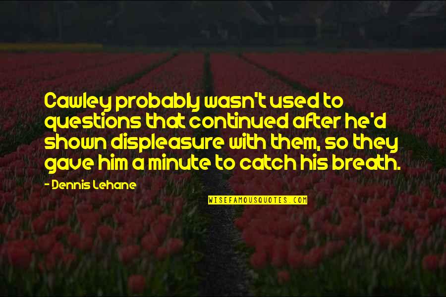 Getsmart Quotes By Dennis Lehane: Cawley probably wasn't used to questions that continued Getsmart Quotes By Dennis Lehane: Cawley probably wasn't used to questions that continued