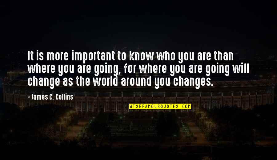 Getsmart Quotes By James C. Collins: It is more important to know who you Getsmart Quotes By James C. Collins: It is more important to know who you