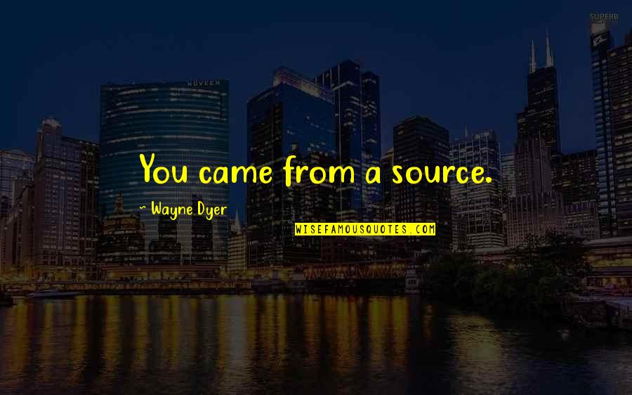 Gettable Crossword Quotes By Wayne Dyer: You came from a source.