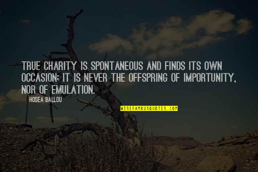 Gettaobao Quotes By Hosea Ballou: True charity is spontaneous and finds its own