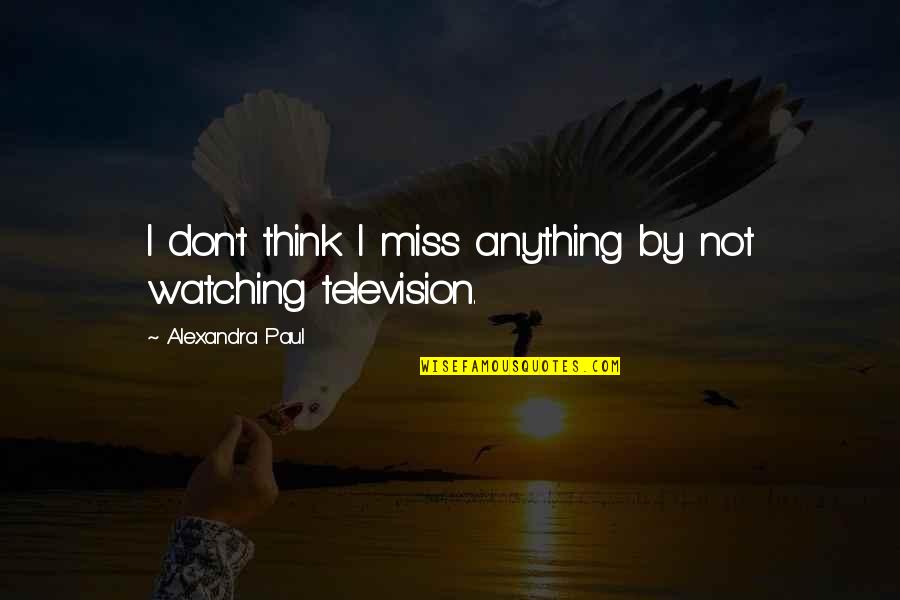 Gettara Quotes By Alexandra Paul: I don't think I miss anything by not