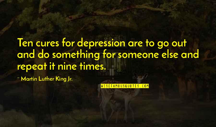 Gettara Quotes By Martin Luther King Jr.: Ten cures for depression are to go out