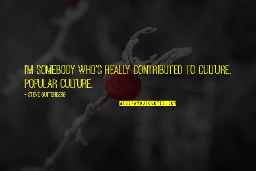 Gettara Quotes By Steve Guttenberg: I'm somebody who's really contributed to culture. Popular