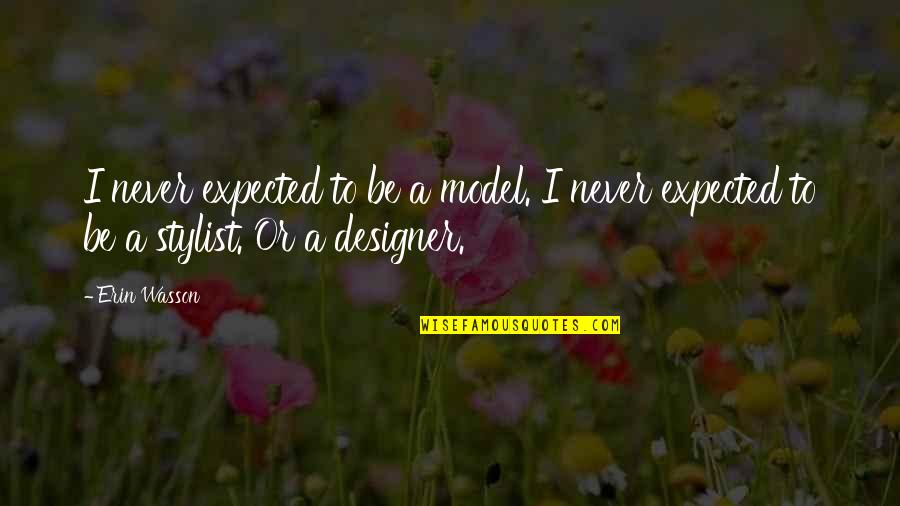 Gettare Fuoco Quotes By Erin Wasson: I never expected to be a model. I