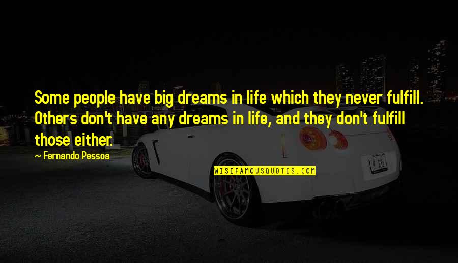Gettare Fuoco Quotes By Fernando Pessoa: Some people have big dreams in life which Gettare Fuoco Quotes By Fernando Pessoa: Some people have big dreams in life which