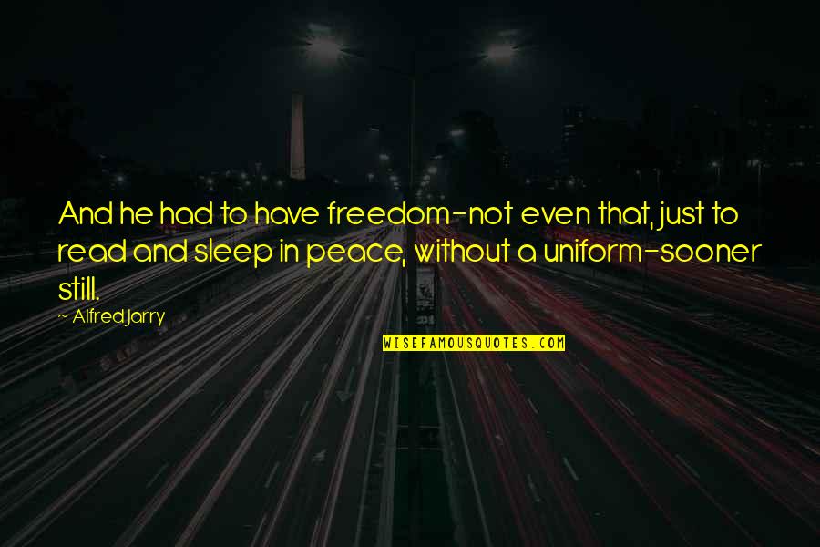 Gettare Quotes By Alfred Jarry: And he had to have freedom-not even that,