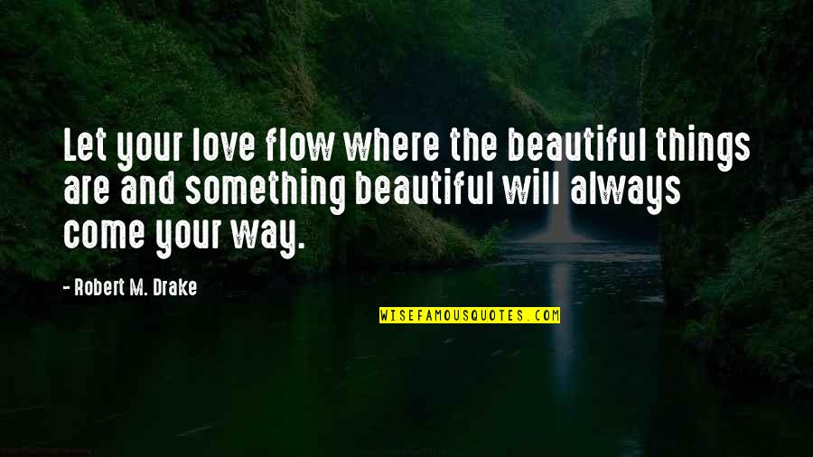 Gettare Quotes By Robert M. Drake: Let your love flow where the beautiful things