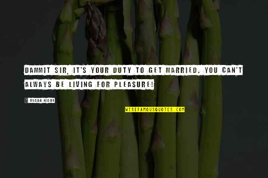 Get't'be Quotes By Oscar Wilde: Dammit Sir, it's your duty to get married.