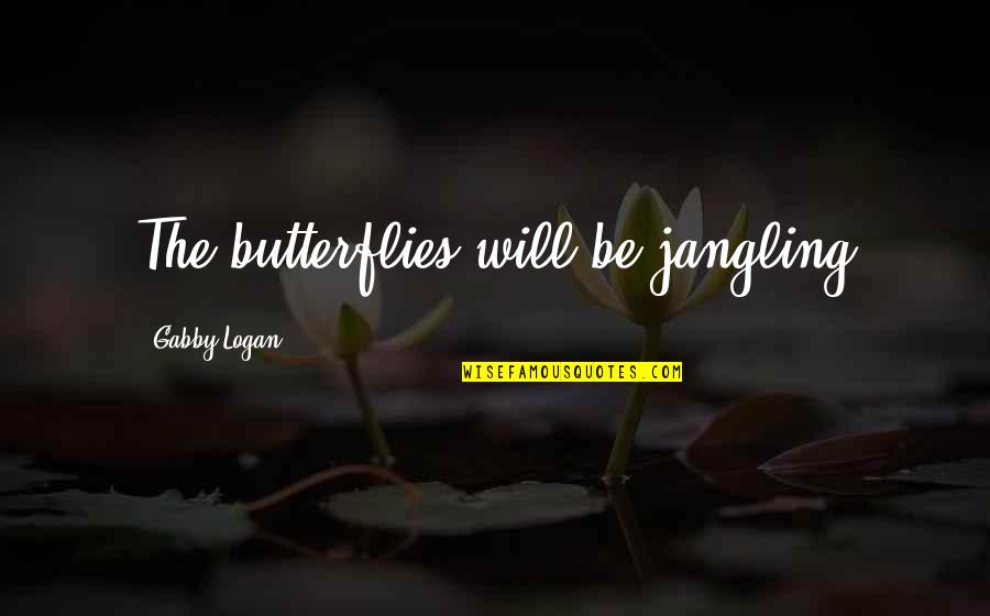 Gettees Quotes By Gabby Logan: The butterflies will be jangling Gettees Quotes By Gabby Logan: The butterflies will be jangling