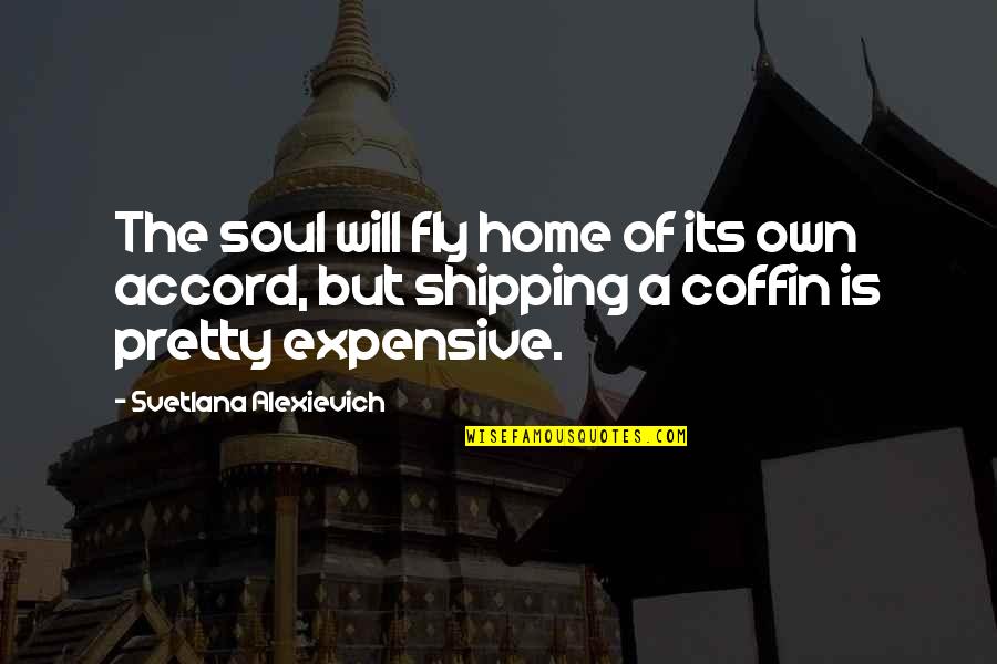 Gettees Quotes By Svetlana Alexievich: The soul will fly home of its own Gettees Quotes By Svetlana Alexievich: The soul will fly home of its own