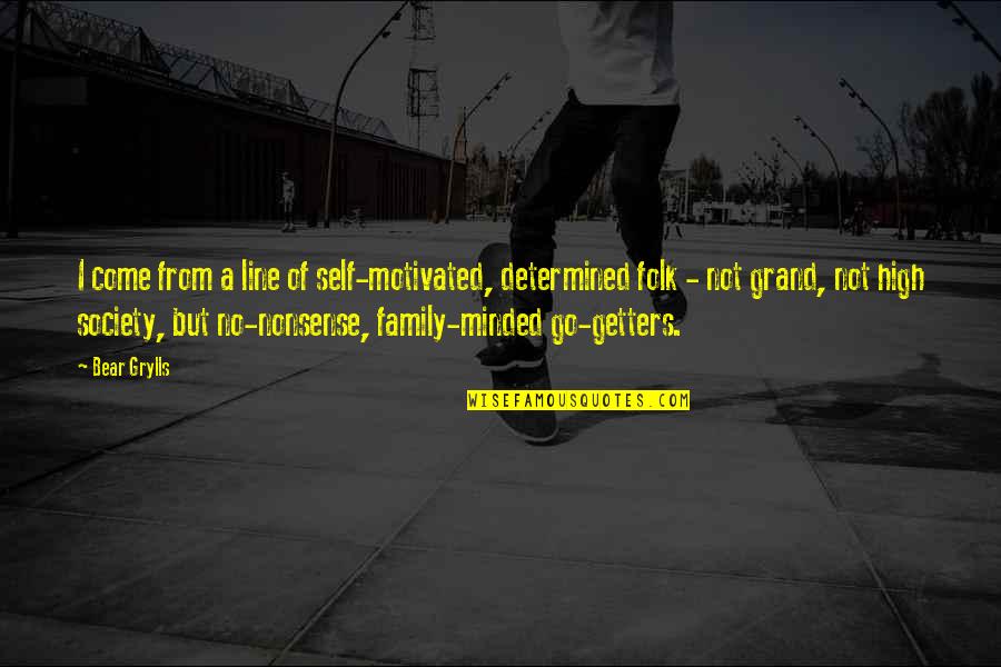 Getters Quotes By Bear Grylls: I come from a line of self-motivated, determined