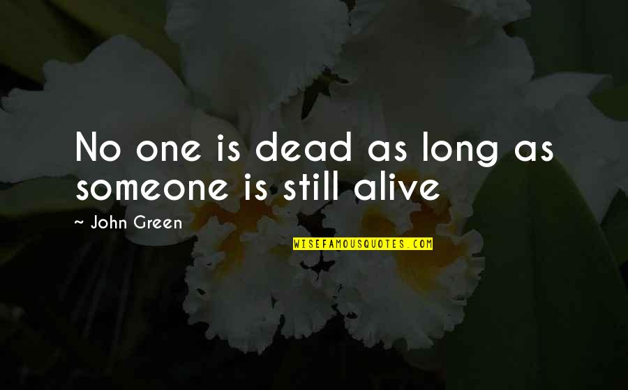 Getters Quotes By John Green: No one is dead as long as someone