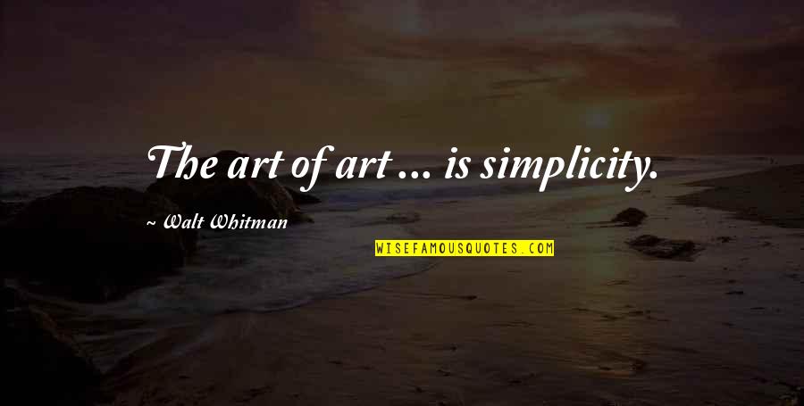 Getters Quotes By Walt Whitman: The art of art ... is simplicity.