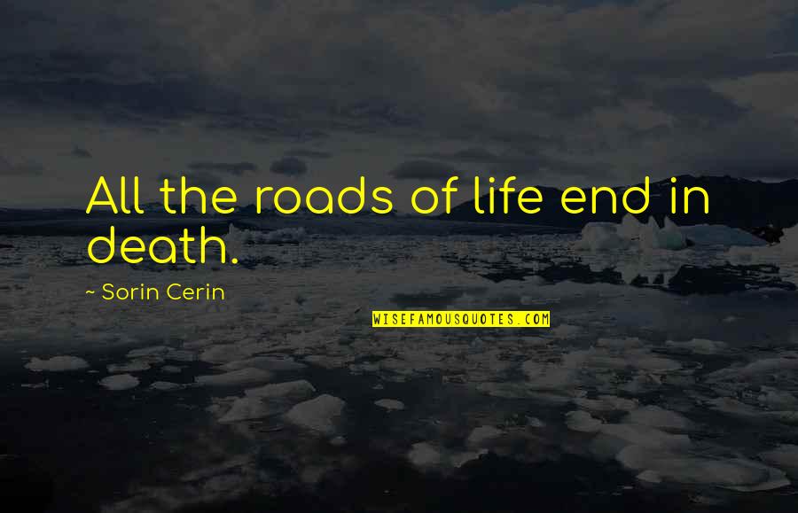 Gettertools Quotes By Sorin Cerin: All the roads of life end in death.