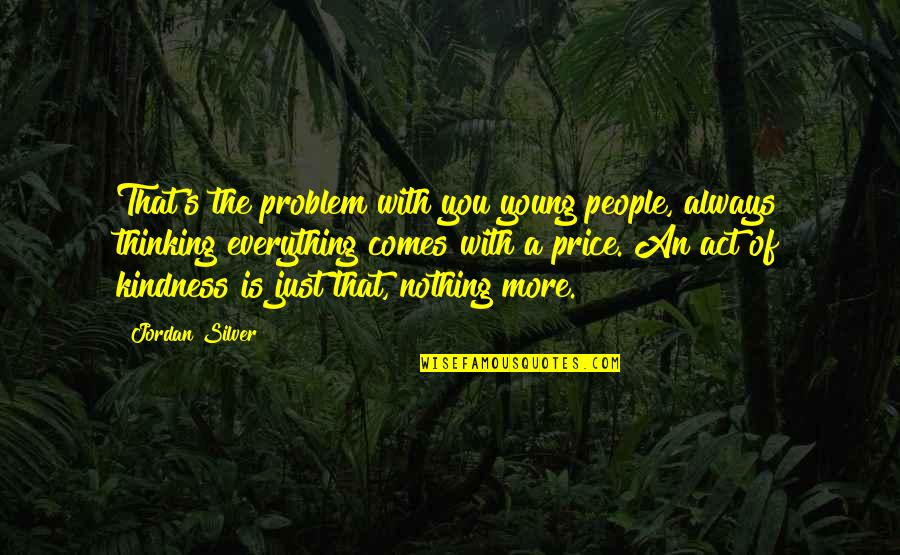 Getteth Quotes By Jordan Silver: That's the problem with you young people, always Getteth Quotes By Jordan Silver: That's the problem with you young people, always