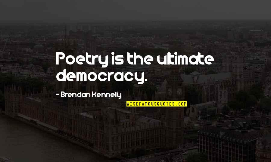 Gettheradio Quotes By Brendan Kennelly: Poetry is the ultimate democracy. Gettheradio Quotes By Brendan Kennelly: Poetry is the ultimate democracy.