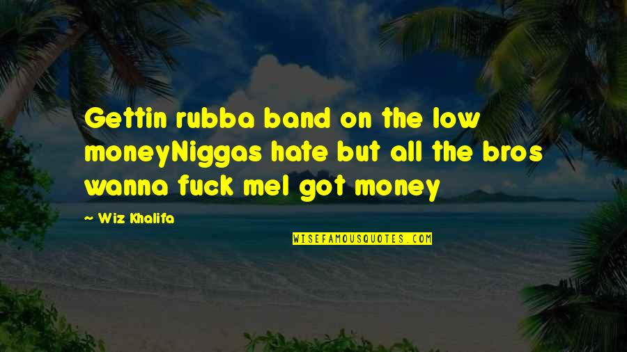 Gettin Money Quotes By Wiz Khalifa: Gettin rubba band on the low moneyNiggas hate